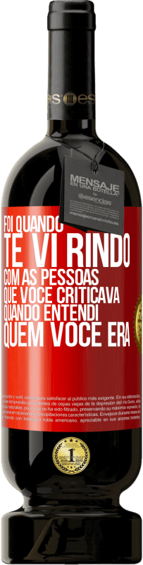 Envio grátis | Vinho tinto Edição Premium MBS® Reserva Foi quando te vi rindo com as pessoas que você criticava, quando entendi quem você era Etiqueta Vermelha. Etiqueta personalizável Reserva 12 Meses Colheita 2014 Tempranillo