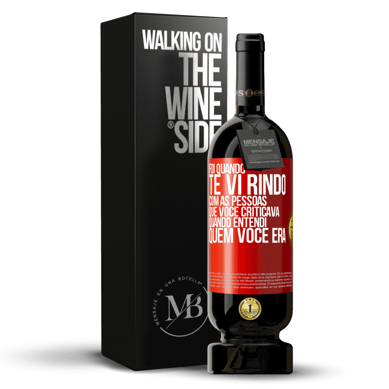 49,95 € Envio grátis | Vinho tinto Edição Premium MBS® Reserva Foi quando te vi rindo com as pessoas que você criticava, quando entendi quem você era Etiqueta Vermelha. Etiqueta personalizável Reserva 12 Meses Colheita 2014 Tempranillo