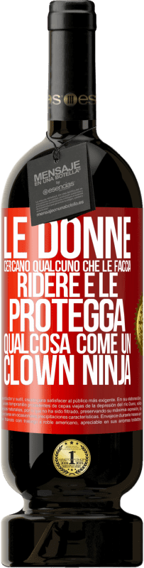 Spedizione Gratuita | Vino rosso Edizione Premium MBS® Riserva Le donne cercano qualcuno che le faccia ridere e le protegga, qualcosa come un clown ninja Etichetta Rossa. Etichetta personalizzabile Riserva 12 Mesi Raccogliere 2014 Tempranillo