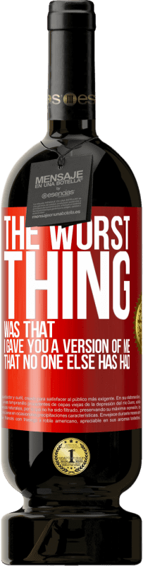 49,95 € 送料無料 | 赤ワイン プレミアム版 MBS® 予約する 最悪のことは、私があなたに他の誰も持っていなかった私のバージョンを与えたことでした 赤いタグ. カスタマイズ可能なラベル 予約する 12 月 収穫 2016 Tempranillo