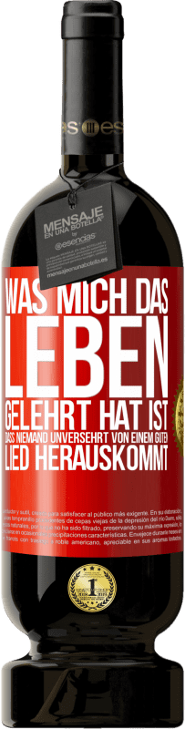 49,95 € Kostenloser Versand | Rotwein Premium Ausgabe MBS® Reserve Was mich das Leben gelehrt hat ist, dass niemand unversehrt von einem guten Lied herauskommt Rote Markierung. Anpassbares Etikett Reserve 12 Monate Ernte 2016 Tempranillo
