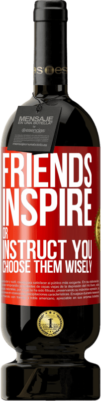 Free Shipping | Red Wine Premium Edition MBS® Reserve Friends inspire or instruct you. Choose them wisely Red Label. Customizable label Reserve 12 Months Harvest 2014 Tempranillo