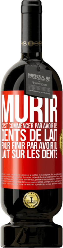 «Mûrir c'est commencer par avoir des dents de lait pour finir par avoir du lait sur les dents» Édition Premium MBS® Réserve