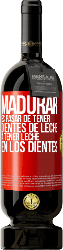 «Madurar es pasar de tener dientes de leche a tener leche en los dientes» Edición Premium MBS® Reserva