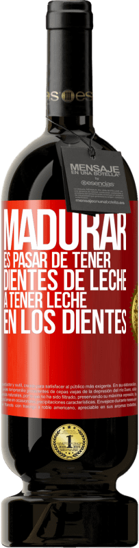 49,95 € Envío gratis | Vino Tinto Edición Premium MBS® Reserva Madurar es pasar de tener dientes de leche a tener leche en los dientes Etiqueta Roja. Etiqueta personalizable Reserva 12 Meses Cosecha 2016 Tempranillo