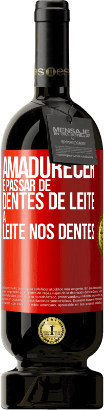 «Amadurecer é passar de dentes de leite a leite nos dentes» Edição Premium MBS® Reserva