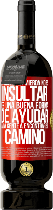 49,95 € Envío gratis | Vino Tinto Edición Premium MBS® Reserva Mandar a la mierda no es insultar. Es una buena forma de ayudar a la gente a encontrar su camino Etiqueta Roja. Etiqueta personalizable Reserva 12 Meses Cosecha 2016 Tempranillo