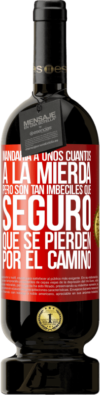 «Mandaría a unos cuantos a la mierda, pero son tan imbéciles que seguro que se pierden por el camino» Edición Premium MBS® Reserva