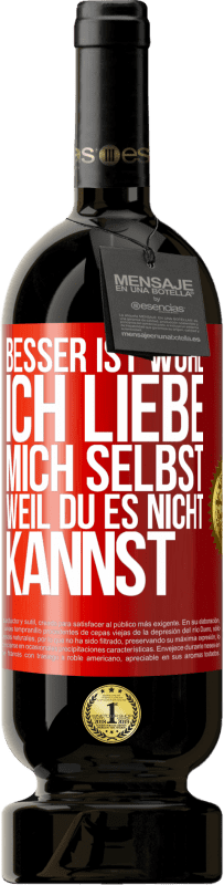 Kostenloser Versand | Rotwein Premium Ausgabe MBS® Reserve Besser ist wohl, ich liebe mich selbst, weil du es nicht kannst Rote Markierung. Anpassbares Etikett Reserve 12 Monate Ernte 2014 Tempranillo