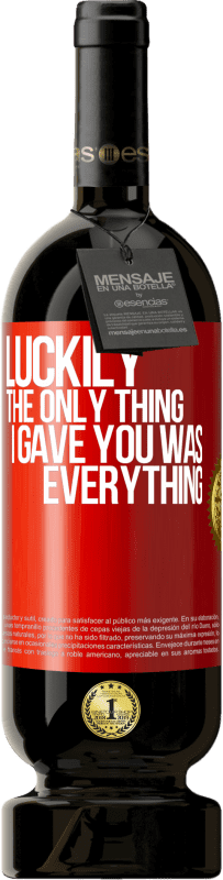 49,95 € Free Shipping | Red Wine Premium Edition MBS® Reserve Luckily the only thing I gave you was everything Red Label. Customizable label Reserve 12 Months Harvest 2016 Tempranillo