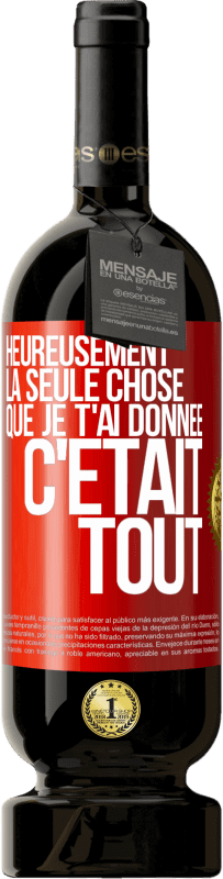 Envoi gratuit | Vin rouge Édition Premium MBS® Réserve Heureusement, la seule chose que je t'ai donnée c'était tout Étiquette Rouge. Étiquette personnalisable Réserve 12 Mois Récolte 2014 Tempranillo