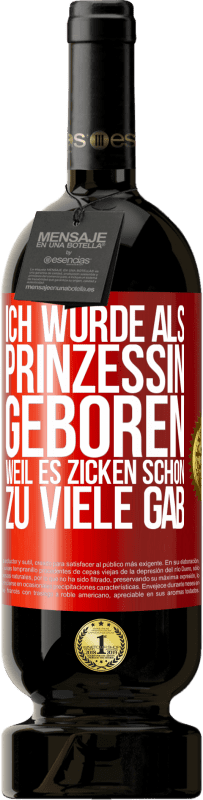 49,95 € | Rotwein Premium Ausgabe MBS® Reserve Ich wurde als Prinzessin geboren, weil es Zicken schon zu viele gab Rote Markierung. Anpassbares Etikett Reserve 12 Monate Ernte 2014 Tempranillo