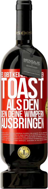 «Es gibt keinen besseren Toast als den, den deine Wimpern ausbringen» Premium Ausgabe MBS® Reserve