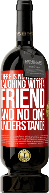 49,95 € | Красное вино Premium Edition MBS® Бронировать Нет ничего лучше, чем смеяться с другом, и никто не понимает Красная метка. Настраиваемая этикетка Бронировать 12 Месяцы Урожай 2014 Tempranillo
