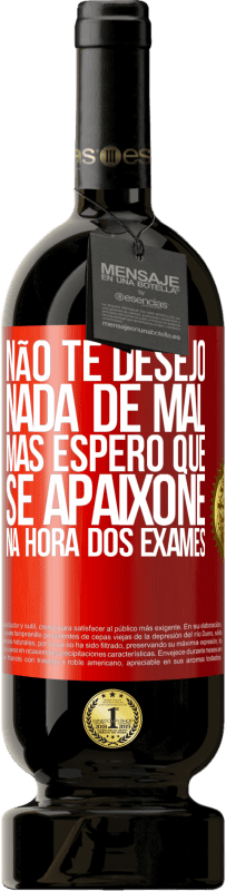 Envio grátis | Vinho tinto Edição Premium MBS® Reserva Não te desejo nada de mal, mas espero que se apaixone na hora dos exames Etiqueta Vermelha. Etiqueta personalizável Reserva 12 Meses Colheita 2014 Tempranillo