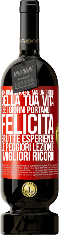 Spedizione Gratuita | Vino rosso Edizione Premium MBS® Riserva Non rimpiangere mai un giorno della tua vita. I bei giorni portano felicità, brutte esperienze, le peggiori lezioni e i Etichetta Rossa. Etichetta personalizzabile Riserva 12 Mesi Raccogliere 2014 Tempranillo