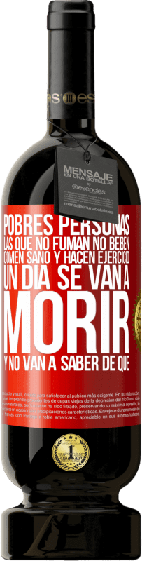 49,95 € Envío gratis | Vino Tinto Edición Premium MBS® Reserva Pobres personas las que no fuman, no beben, comen sano y hacen ejercicio. Un día se van a morir y no van a saber de qué Etiqueta Roja. Etiqueta personalizable Reserva 12 Meses Cosecha 2016 Tempranillo