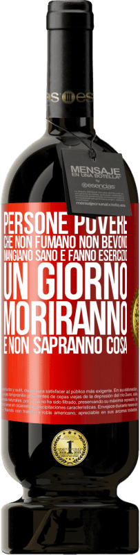 49,95 € Spedizione Gratuita | Vino rosso Edizione Premium MBS® Riserva Persone povere che non fumano, non bevono, mangiano sano e fanno esercizio. Un giorno moriranno e non sapranno cosa Etichetta Rossa. Etichetta personalizzabile Riserva 12 Mesi Raccogliere 2016 Tempranillo