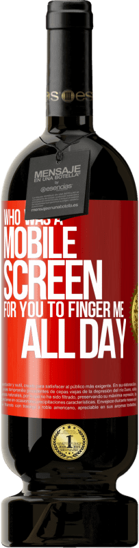 «Who was a mobile screen for you to finger me all day» Premium Edition MBS® Reserve