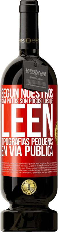 «Según nuestros cóm-PUTOS son pocos LOS QUE LEEN tipografías pequeñas en vía pública» Edición Premium MBS® Reserva