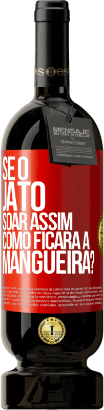 Envio grátis | Vinho tinto Edição Premium MBS® Reserva Se o jato soar assim, como ficará a mangueira? Etiqueta Vermelha. Etiqueta personalizável Reserva 12 Meses Colheita 2014 Tempranillo