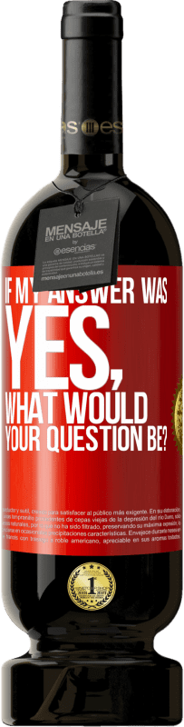 49,95 € Free Shipping | Red Wine Premium Edition MBS® Reserve If my answer was Yes, what would your question be? Red Label. Customizable label Reserve 12 Months Harvest 2016 Tempranillo