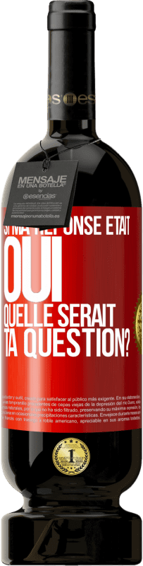 Envoi gratuit | Vin rouge Édition Premium MBS® Réserve Si ma réponse était Oui, quelle serait ta question? Étiquette Rouge. Étiquette personnalisable Réserve 12 Mois Récolte 2014 Tempranillo