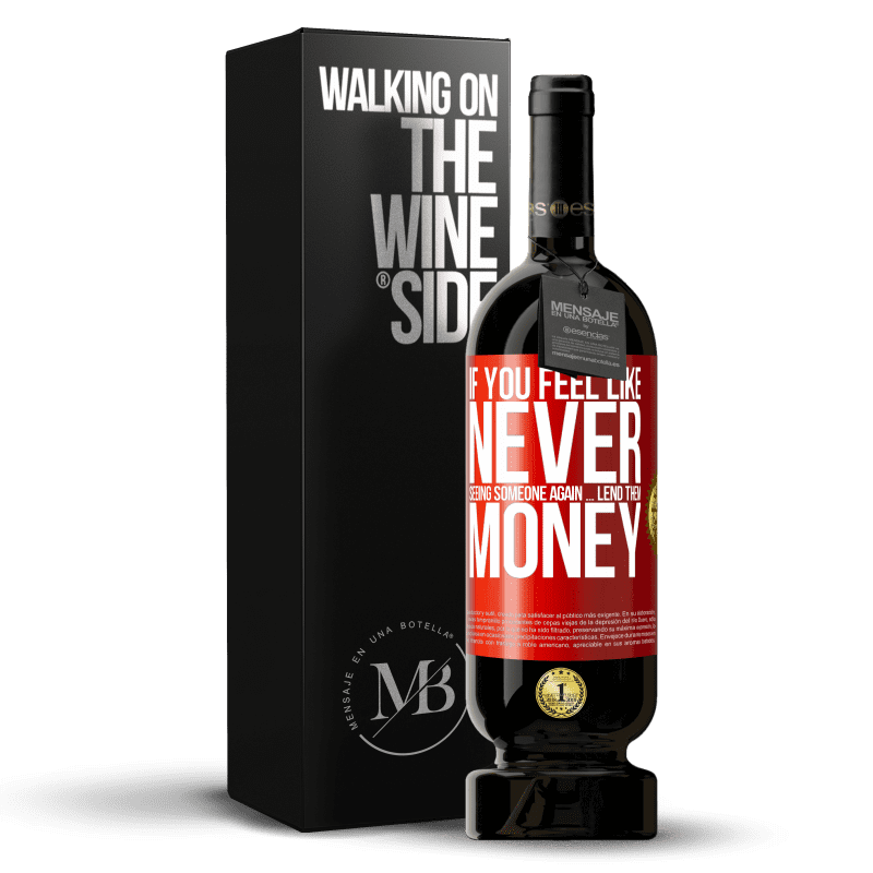 49,95 € Free Shipping | Red Wine Premium Edition MBS® Reserve If you feel like never seeing someone again ... lend them money Red Label. Customizable label Reserve 12 Months Harvest 2014 Tempranillo