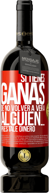 49,95 € Envío gratis | Vino Tinto Edición Premium MBS® Reserva Si tienes ganas de no volver a ver a alguien… préstale dinero Etiqueta Roja. Etiqueta personalizable Reserva 12 Meses Cosecha 2016 Tempranillo