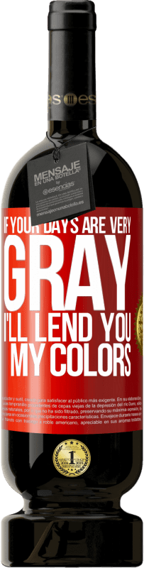 49,95 € | Красное вино Premium Edition MBS® Бронировать Если твои дни очень серые, я одолжу тебе свои цвета Красная метка. Настраиваемая этикетка Бронировать 12 Месяцы Урожай 2016 Tempranillo