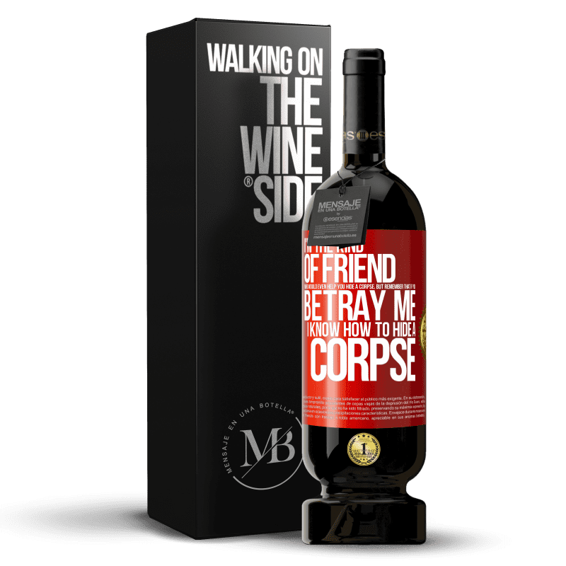 49,95 € Free Shipping | Red Wine Premium Edition MBS® Reserve I'm the kind of friend who would even help you hide a corpse, but remember that if you betray me… I know how to hide a corpse Red Label. Customizable label Reserve 12 Months Harvest 2014 Tempranillo