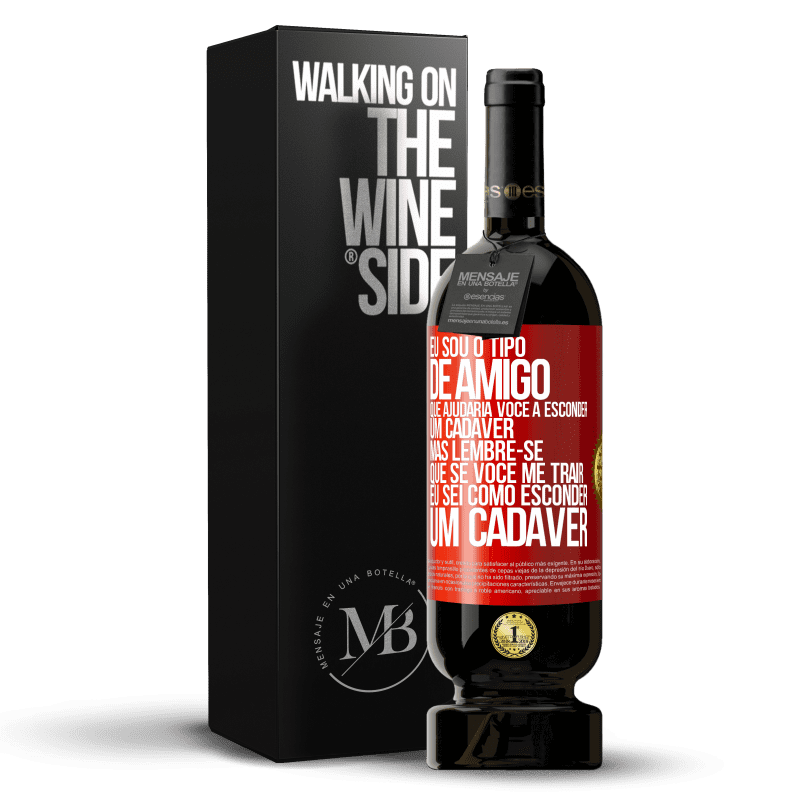 49,95 € Envio grátis | Vinho tinto Edição Premium MBS® Reserva Eu sou o tipo de amigo que ajudaria você a esconder um cadáver, mas lembre-se que se você me trair ... Eu sei como esconder Etiqueta Vermelha. Etiqueta personalizável Reserva 12 Meses Colheita 2014 Tempranillo