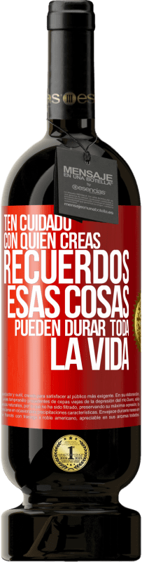 Envío gratis | Vino Tinto Edición Premium MBS® Reserva Ten cuidado con quién creas recuerdos. Esas cosas pueden durar toda la vida Etiqueta Roja. Etiqueta personalizable Reserva 12 Meses Cosecha 2014 Tempranillo