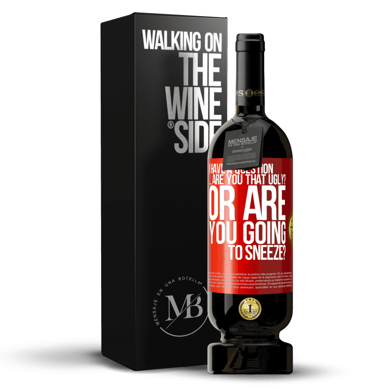 49,95 € Free Shipping | Red Wine Premium Edition MBS® Reserve I have a question ... Are you that ugly? Or are you going to sneeze? Red Label. Customizable label Reserve 12 Months Harvest 2014 Tempranillo