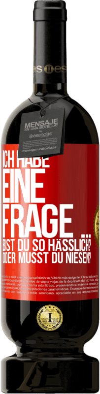 «Ich habe eine Frage ... Bist du so hässlich? Oder musst du niesen?» Premium Ausgabe MBS® Reserve