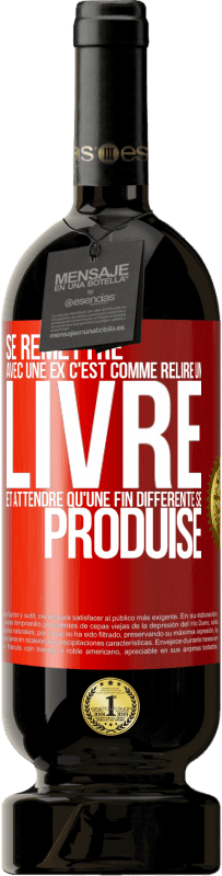 Envoi gratuit | Vin rouge Édition Premium MBS® Réserve Se remettre avec une ex, c'est comme relire un livre et attendre qu'une fin différente se produise Étiquette Rouge. Étiquette personnalisable Réserve 12 Mois Récolte 2014 Tempranillo