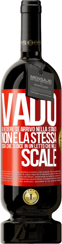 «Vado a vedere se arrivo nella stanza. Non è la stessa cosa che si dice in un letto che nelle scale» Edizione Premium MBS® Riserva