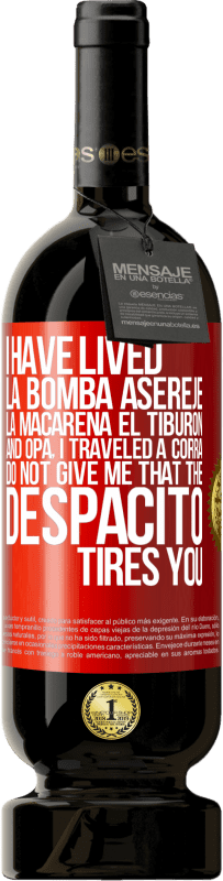 49,95 € | Red Wine Premium Edition MBS® Reserve I have lived La bomba, Aserejé, La Macarena, El Tiburon and Opá, I traveled a corrá. Do not give me that the Despacito tires Red Label. Customizable label Reserve 12 Months Harvest 2014 Tempranillo