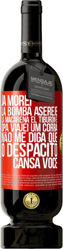49,95 € | Vinho tinto Edição Premium MBS® Reserva Já morei La bomba, Aserejé, La Macarena, El Tiburon e Opá, viajei um corrá. Não me diga que o Despacito cansa você Etiqueta Vermelha. Etiqueta personalizável Reserva 12 Meses Colheita 2016 Tempranillo