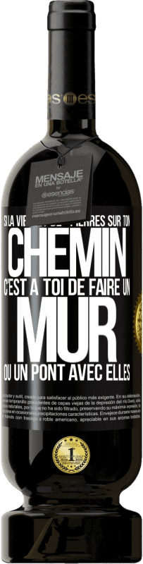 49,95 € | Vin rouge Édition Premium MBS® Réserve Si la vie met des pierres sur ton chemin c'est à toi de faire un mur ou un pont avec elles Étiquette Noire. Étiquette personnalisable Réserve 12 Mois Récolte 2014 Tempranillo