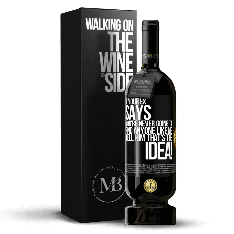 49,95 € Free Shipping | Red Wine Premium Edition MBS® Reserve If your ex says you're never going to find anyone like me tell him that's the idea! Black Label. Customizable label Reserve 12 Months Harvest 2014 Tempranillo