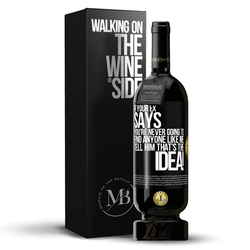 49,95 € Free Shipping | Red Wine Premium Edition MBS® Reserve If your ex says you're never going to find anyone like me tell him that's the idea! Black Label. Customizable label Reserve 12 Months Harvest 2015 Tempranillo