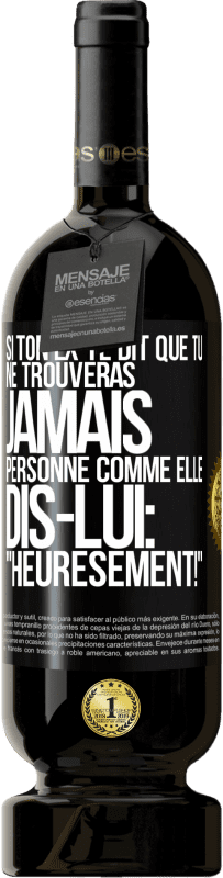 49,95 € | Vin rouge Édition Premium MBS® Réserve Si ton ex te dit que tu ne trouveras jamais personne comme elle, dis-lui: "Heuresement!" Étiquette Noire. Étiquette personnalisable Réserve 12 Mois Récolte 2016 Tempranillo