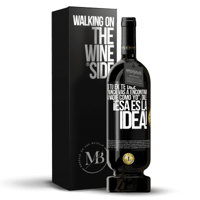 «Si tu ex te dice nunca vas a encontrar a nadie como yo dile ¡esa es la idea!» Edición Premium MBS® Reserva