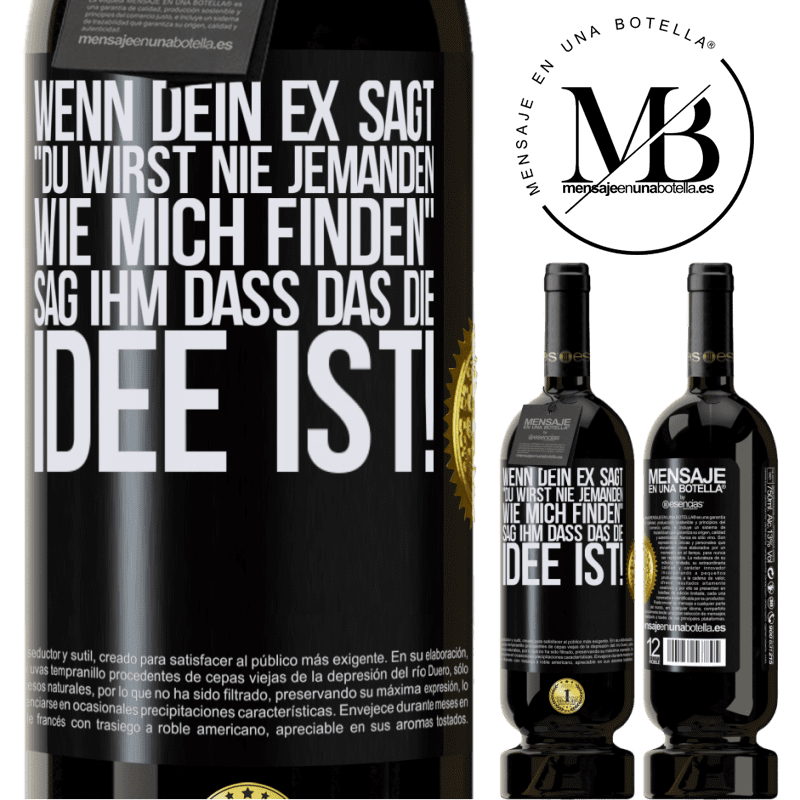49,95 € Kostenloser Versand | Rotwein Premium Ausgabe MBS® Reserve Wenn dein Ex dir sagt, du wirst nie jemanden wie mich finden, sag ihm, genau das ist die Idee! Schwarzes Etikett. Anpassbares Etikett Reserve 12 Monate Ernte 2015 Tempranillo