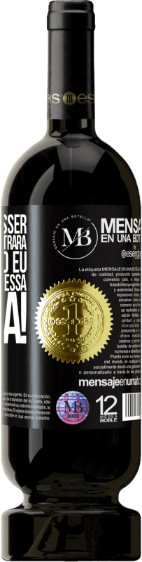 «Se o seu ex disser você nunca encontrará alguém como eu, diga a ele que é essa a idéia!» Edição Premium MBS® Reserva