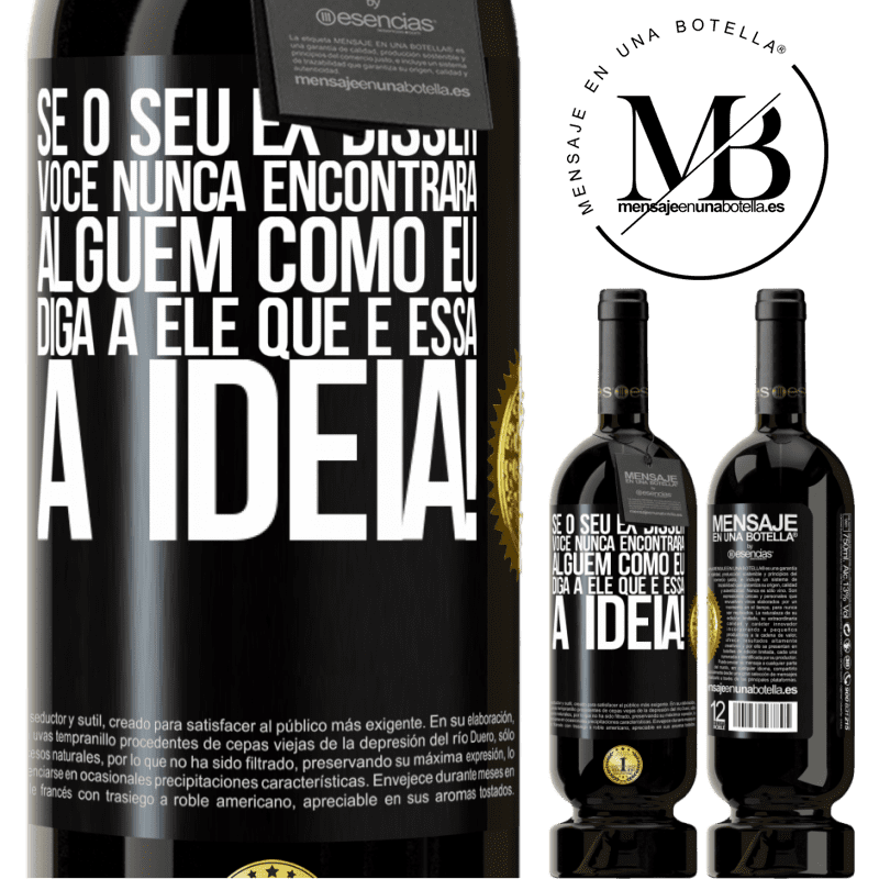 49,95 € Envio grátis | Vinho tinto Edição Premium MBS® Reserva Se o seu ex disser você nunca encontrará alguém como eu, diga a ele que é essa a idéia! Etiqueta Preta. Etiqueta personalizável Reserva 12 Meses Colheita 2015 Tempranillo