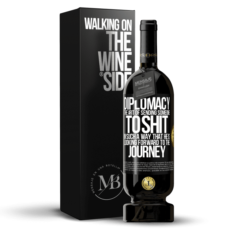 49,95 € Free Shipping | Red Wine Premium Edition MBS® Reserve Diplomacy. The art of sending someone to shit in such a way that he is looking forward to the journey Black Label. Customizable label Reserve 12 Months Harvest 2014 Tempranillo