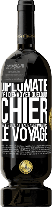 49,95 € | Vin rouge Édition Premium MBS® Réserve Diplomatie. L'art d'envoyer quelqu'un chier de sorte qu'il attende avec impatience le voyage Étiquette Noire. Étiquette personnalisable Réserve 12 Mois Récolte 2016 Tempranillo