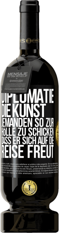 49,95 € | Rotwein Premium Ausgabe MBS® Reserve Diplomatie: Die Kunst, jemanden so zur Hölle zu schicken, dass er sich auf die Reise freut Schwarzes Etikett. Anpassbares Etikett Reserve 12 Monate Ernte 2016 Tempranillo